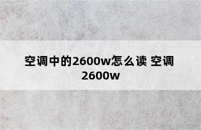 空调中的2600w怎么读 空调 2600w